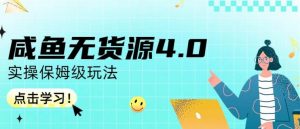 咸鱼无货源4.0实操保姆级玩法，适合新手小白-升阶有道