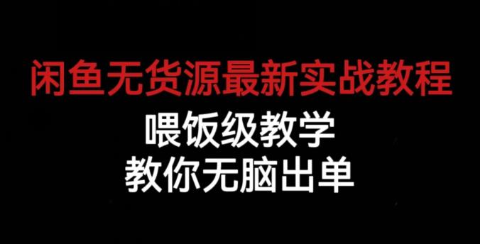 闲鱼无货源最新实战教程，喂饭级教学，教你无脑出单【揭秘】-升阶有道