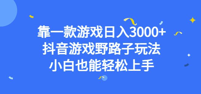 靠一款游戏日入3000+，抖音游戏野路子玩法，小白也能轻松上手【揭秘】-升阶有道