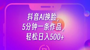 抖音AI换脸,5分钟一条作品,轻松日入500+【揭秘】-升阶有道