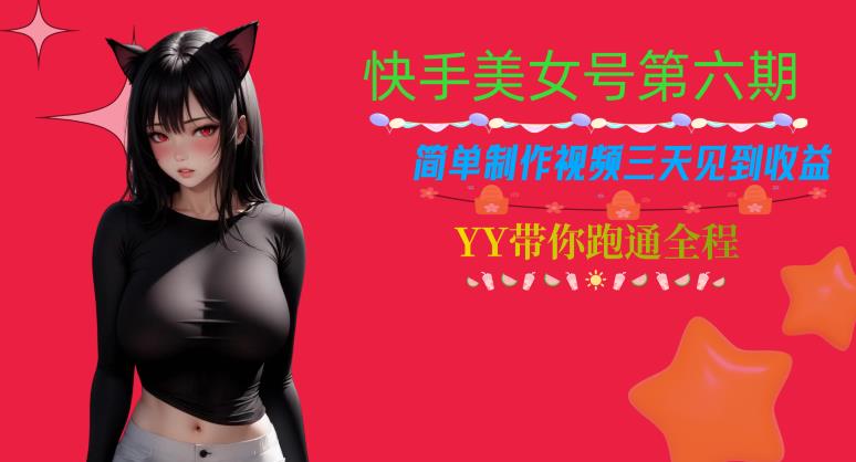 快手美女号第六期，简单制作视频三天见到收益【揭秘】-升阶有道
