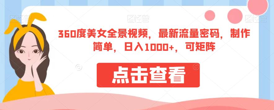360度美女全景视频，最新流量密码，制作简单，日入1000+，可矩阵【揭秘】-升阶有道