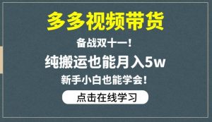 多多视频带货,备战双十一,纯搬运也能月入5w,新手小白也能学会-升阶有道