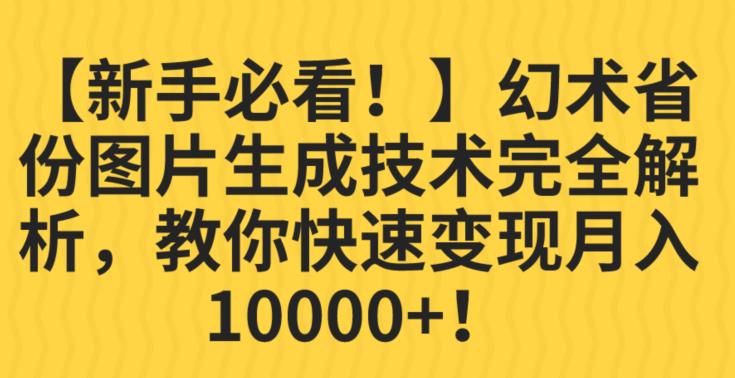 【新手必看！】幻术省份图片生成技术完全解析，教你快速变现并轻松月入10000+【揭秘】-升阶有道