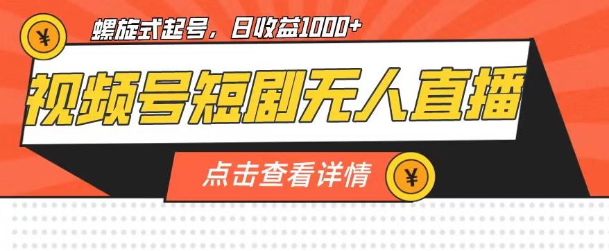 视频号短剧无人直播，螺旋起号，单号日收益1000+【揭秘】-升阶有道