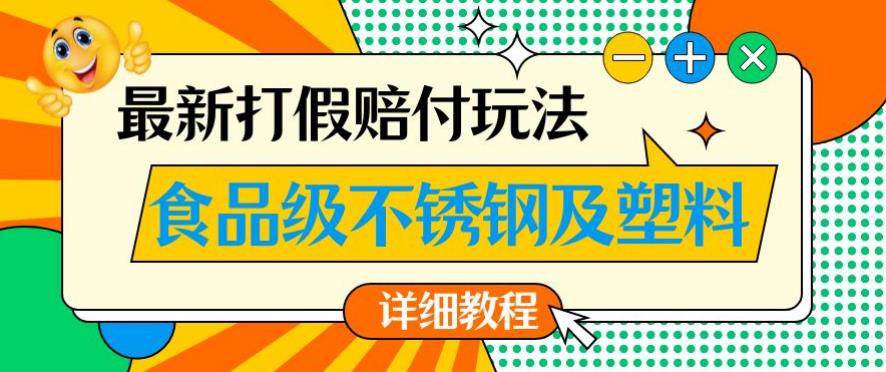最新食品级不锈钢及塑料打假赔付玩法，一单利润500【详细玩法教程】【仅揭秘】-升阶有道