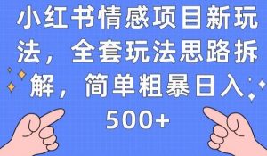 小红书情感项目新玩法，全套玩法思路拆解，简单粗暴日入500+【揭秘】-升阶有道