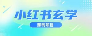 小红书玄学项目,直接上手操作,日入500【揭秘】-升阶有道