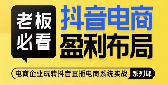 老板必看-抖音电商盈利布局，公开揭秘抖音电商全域布局打法-升阶有道