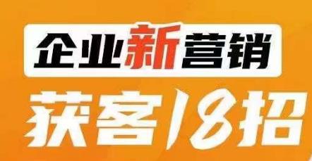 企业新营销获客18招，传统企业转型必学，让您的生意更好做！-升阶有道