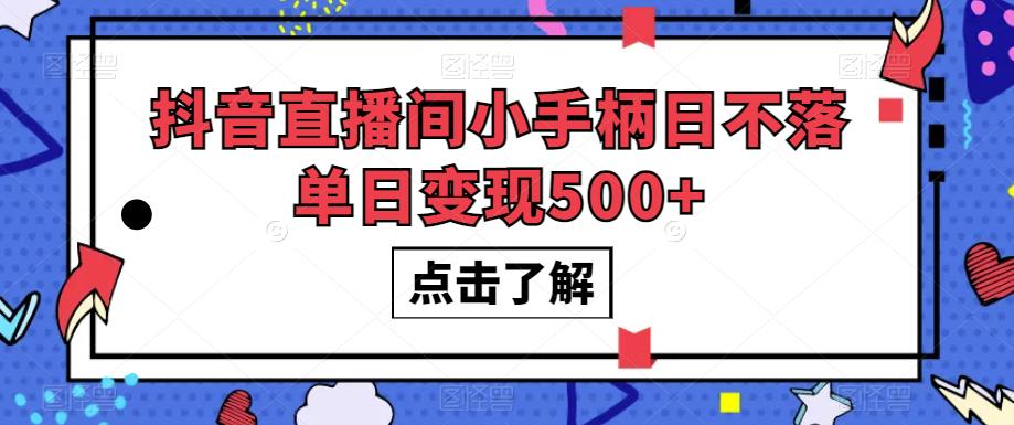 抖音直播间小手柄日不落单日变现500+【揭秘】-升阶有道