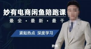 妙有电商闲鱼无货源陪跑课,最全、最新、最干,零基础实战-升阶有道
