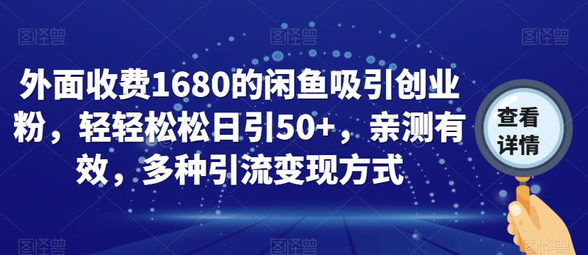 外面收费1680的闲鱼吸引创业粉，轻轻松松日引50+，亲测有效，多种引流变现方式【揭秘】-升阶有道