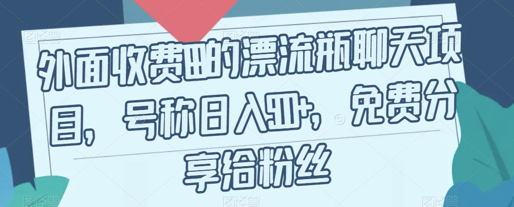 外面收费199的漂流瓶聊天项目，号称日入500+【揭秘】-升阶有道