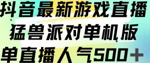 抖音最新游戏直播猛兽派对单机版单直播人气500+-升阶有道