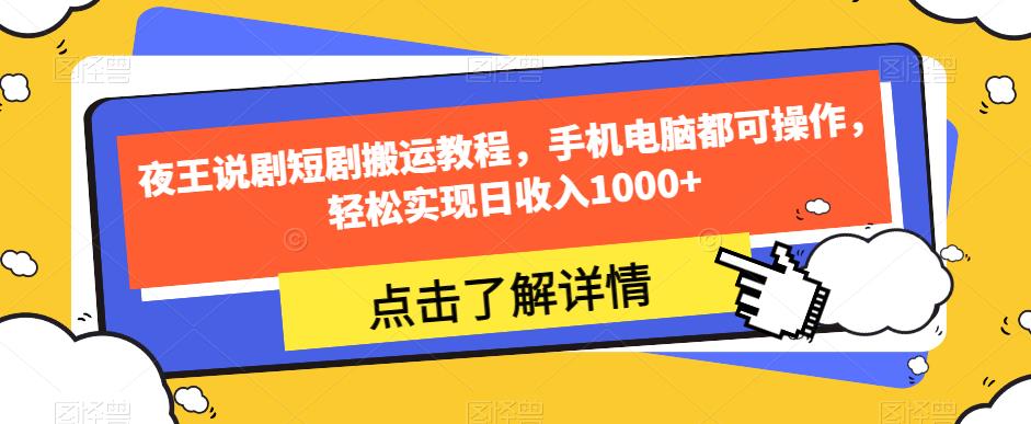 夜王说剧短剧搬运教程，手机电脑都可操作，轻松实现日收入1000+-升阶有道