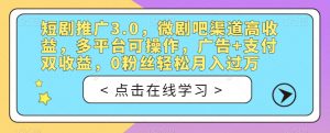 短剧推广3.0,微剧吧渠道高收益,多平台可操作,广告+支付双收益,0粉丝轻松月入过万【揭秘】-升阶有道