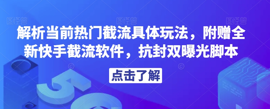 解析当前热门截流具体玩法，附赠全新快手截流软件，抗封双曝光脚本【揭秘】-升阶有道