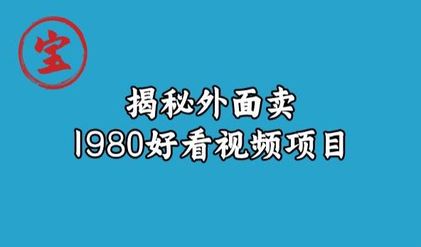 宝哥揭秘外面卖1980好看视频项目，投入时间少，操作难度低-升阶有道
