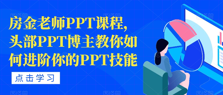 房金老师PPT课程，头部PPT博主教你如何进阶你的PPT技能-升阶有道