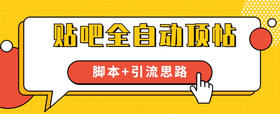 【全网首发】贴吧全自动顶帖脚本+引流思路【脚本+教程】-升阶有道