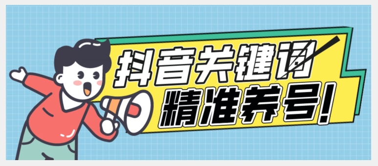 全球首发-抖音关键词精准养号-完美度过新手期打上标签【揭秘】-升阶有道