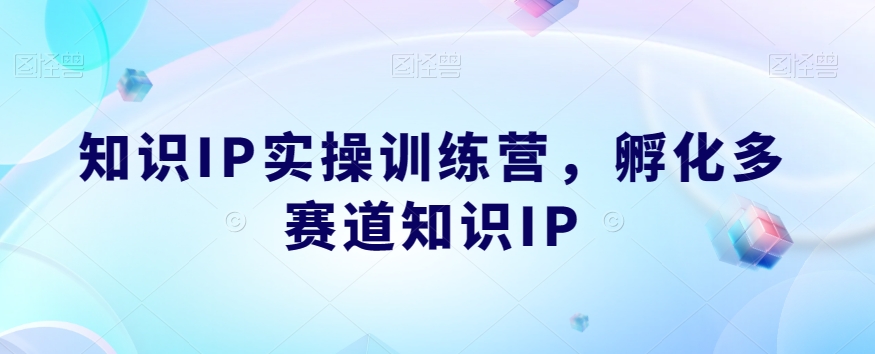 知识IP实操训练营，​孵化多赛道知识IP-升阶有道