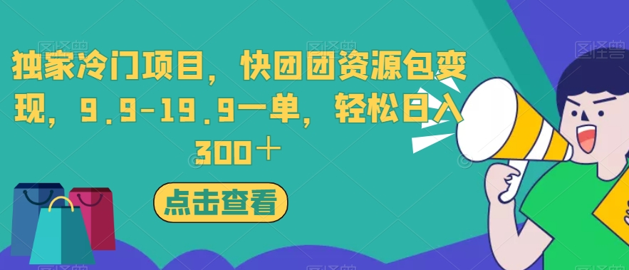 独家冷门项目，快团团资源包变现，9.9-19.9一单，轻松日入300＋【揭秘】-升阶有道