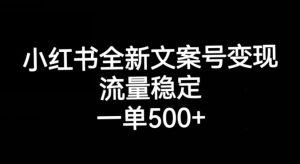 小红书全新文案号变现,流量稳定,一单收入500+-升阶有道