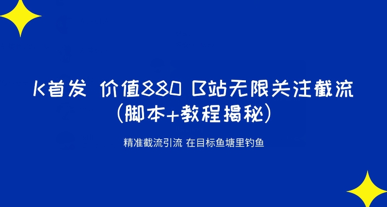 K首发价值880 B站无限关注截流精准引流（脚本+教程揭秘）-升阶有道