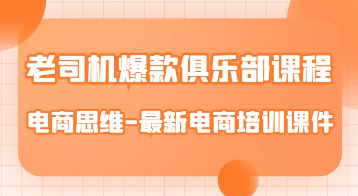 老司机爆款俱乐部课程-电商思维-最新电商培训课件-升阶有道