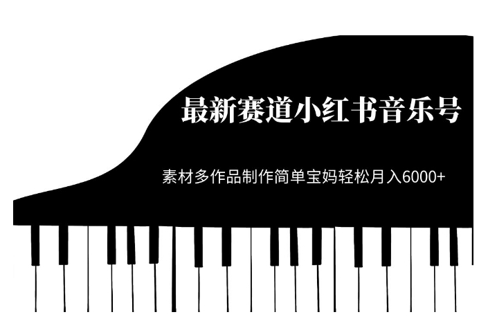 最新赛道小红书音乐号，素材多作品制作简单宝妈轻松月入6000+【揭秘】-升阶有道