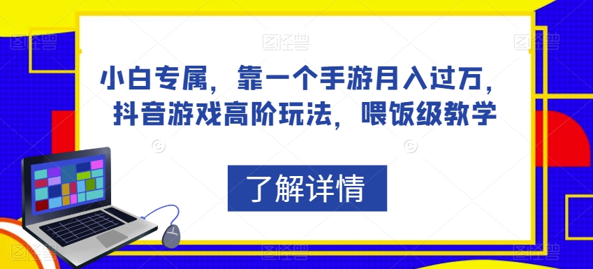 小白专属，靠一个手游月入过万，抖音游戏高阶玩法，喂饭级教学-升阶有道