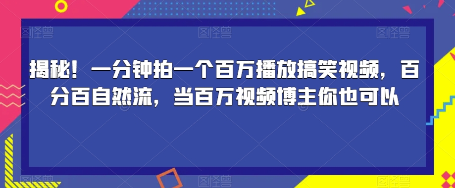 揭秘！一分钟拍一个百万播放搞笑视频，百分百自然流，当百万视频博主你也可以-升阶有道