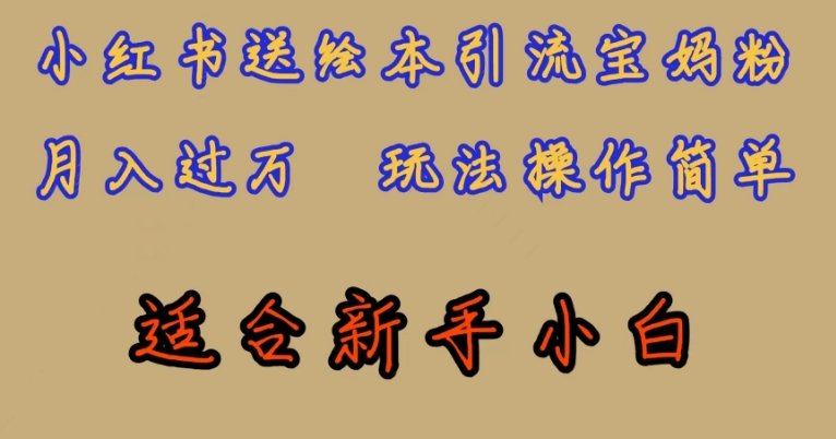 全网首发，小红书绘本引流宝妈粉，月入过万，玩法操作简单，适合新手小白【揭秘】-升阶有道