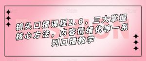 镜头口播课程2.0,三大掌握核心方法,内容情绪化等一系列口播教学-升阶有道
