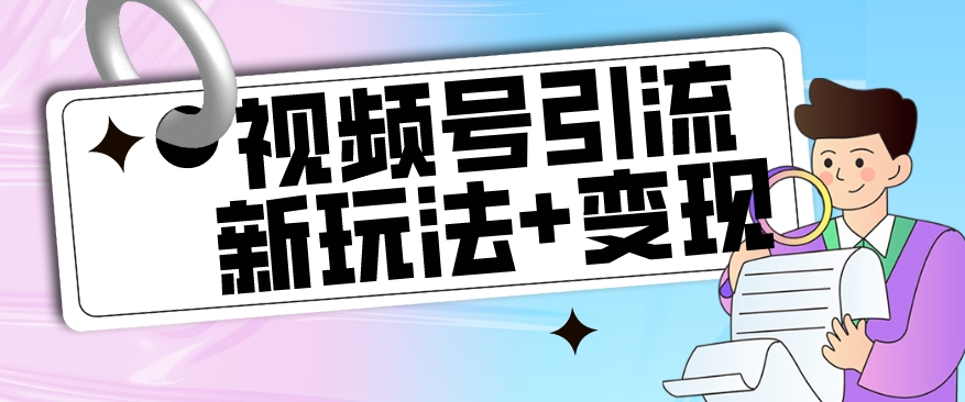【玩法揭秘】视频号引流新玩法+变现思路，本玩法不限流不封号-升阶有道