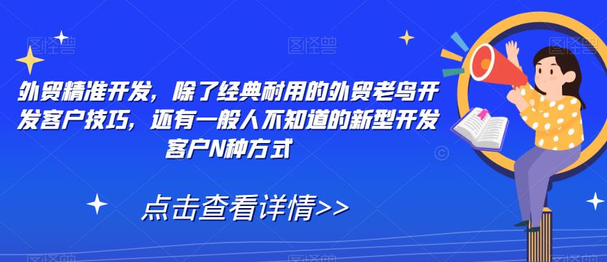 外贸精准开发，除了经典耐用的外贸老鸟开发客户技巧，还有一般人不知道的新型开发客户N种方式-升阶有道