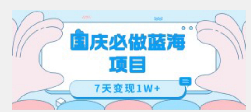 国庆必做蓝海项目7天变现1W+，无需投入任何资金-升阶有道