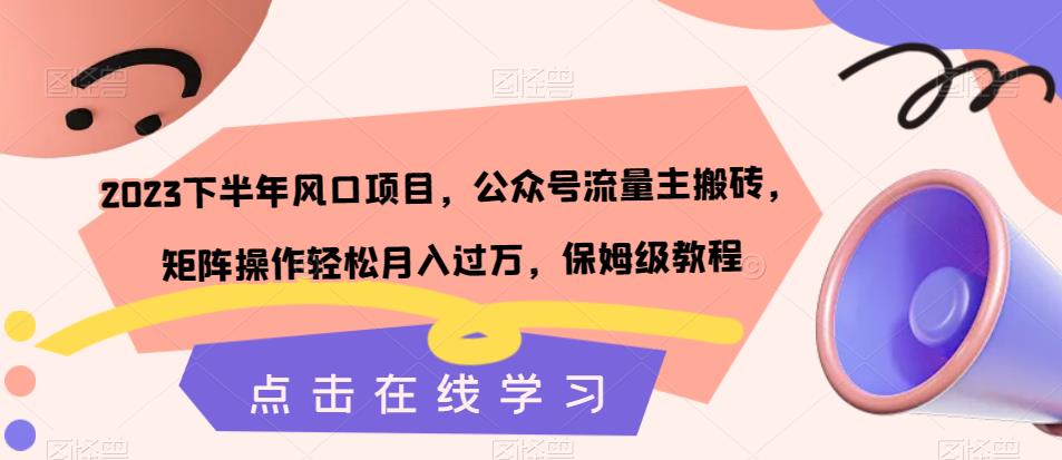 2023下半年风口项目，公众号流量主搬砖，矩阵操作轻松月入过万，保姆级教程-升阶有道