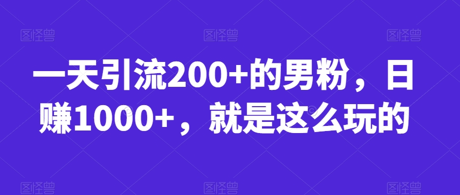 一天引流200+的男粉，日赚1000+，就是这么玩的【揭秘】-升阶有道