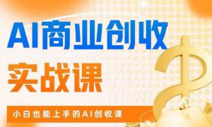 AI商业掘金实战课，小白也能上手的AI创收课-升阶有道