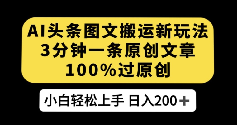 AI头条图文搬运新玩法，3分钟一条原创文章，100%过原创轻松日入200+【揭秘】-升阶有道