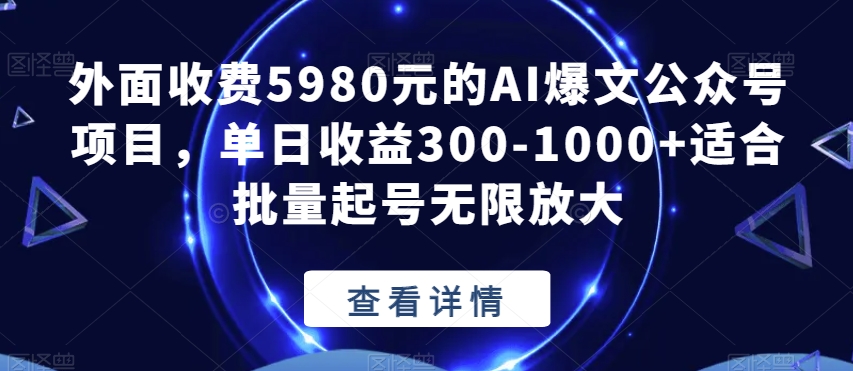 外面收费5980元的AI爆文公众号项目，单日收益300-1000+适合批量起号无限放大【揭秘】-升阶有道