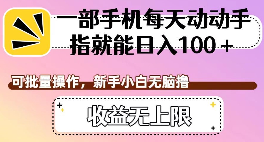 一部手机每天动动手指就能日入100+，可批量操作，新手小白无脑撸，收益无上限【揭秘】-升阶有道