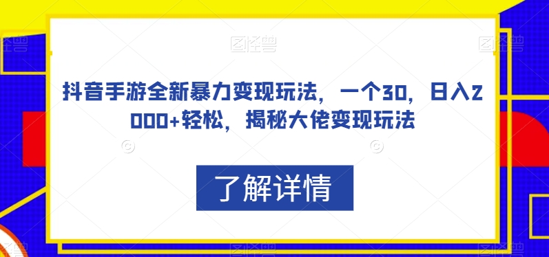 抖音手游全新暴力变现玩法，一个30，日入2000+轻松，揭秘大佬变现玩法【揭秘】-升阶有道