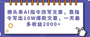 微头条AI指令改写文章,靠指令写出10W爆款文章,一天最多收益2000+【揭秘】-升阶有道