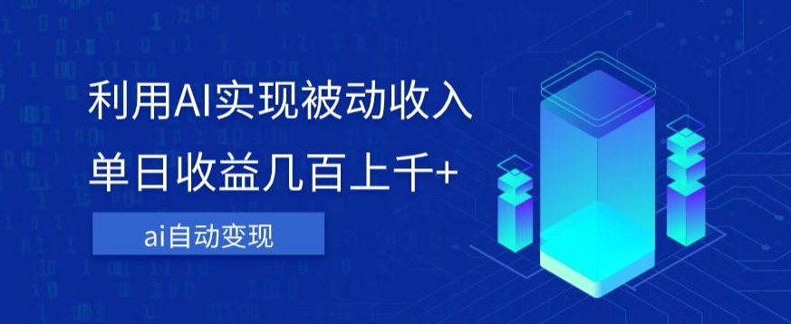 利用ai实现被动收入，单日收益几百上千+，无需动脑，傻瓜式操作【揭秘】-升阶有道