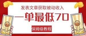 发表文章获取被动收入,一单最低70,保姆级教程【揭秘】-升阶有道