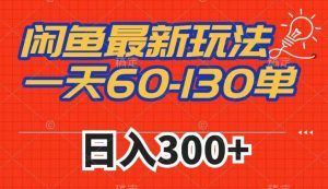闲鱼最新玩法,一天60-130单,市场需求大,日入300+-升阶有道